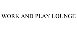 WORK AND PLAY LOUNGE trademark