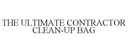 THE ULTIMATE CONTRACTOR CLEAN-UP BAG trademark