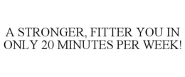 A STRONGER, FITTER YOU IN ONLY 20 MINUTES PER WEEK! trademark