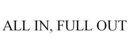 ALL IN, FULL OUT trademark