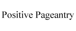 POSITIVE PAGEANTRY trademark
