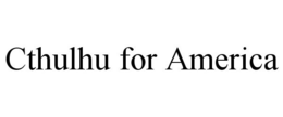 CTHULHU FOR AMERICA trademark