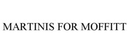 MARTINIS FOR MOFFITT trademark