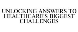 UNLOCKING ANSWERS TO HEALTHCARE'S BIGGEST CHALLENGES trademark