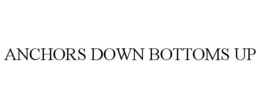 ANCHORS DOWN BOTTOMS UP trademark