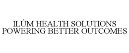 ILÚM HEALTH SOLUTIONS POWERING BETTER OUTCOMES trademark