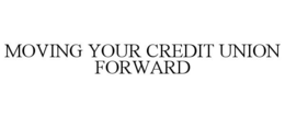 MOVING YOUR CREDIT UNION FORWARD trademark