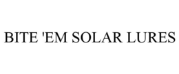 BITE 'EM SOLAR LURES trademark
