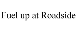 FUEL UP AT ROADSIDE trademark