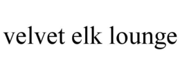 VELVET ELK LOUNGE trademark