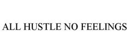 ALL HUSTLE NO FEELINGS trademark