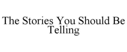 THE STORIES YOU SHOULD BE TELLING trademark