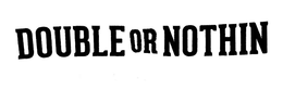 DOUBLE OR NOTHIN trademark