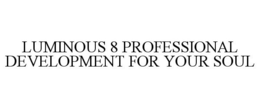 LUMINOUS 8 PROFESSIONAL DEVELOPMENT FORYOUR SOUL trademark