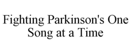 FIGHTING PARKINSON'S ONE SONG AT A TIME trademark