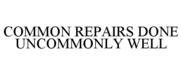 COMMON REPAIRS DONE UNCOMMONLY WELL trademark