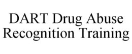 DART DRUG ABUSE RECOGNITION TRAINING trademark