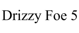 DRIZZY FOE 5 trademark