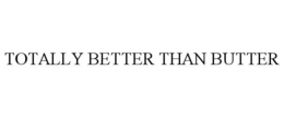 TOTALLY BETTER THAN BUTTER trademark