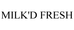 MILK'D FRESH trademark