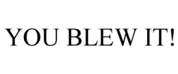 YOU BLEW IT! trademark