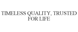 TIMELESS QUALITY, TRUSTED FOR LIFE trademark