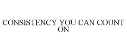 CONSISTENCY YOU CAN COUNT ON trademark