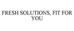 FRESH SOLUTIONS, FIT FOR YOU trademark