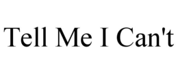 TELL ME I CAN'T trademark