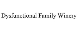 DYSFUNCTIONAL FAMILY WINERY trademark