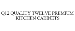 Q12 QUALITY TWELVE PREMIUM KITCHEN CABINETS trademark
