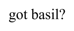 GOT BASIL? trademark