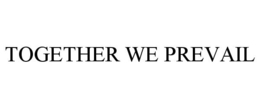 TOGETHER WE PREVAIL trademark