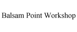BALSAM POINT WORKSHOP trademark
