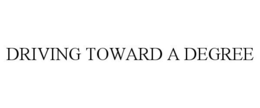 DRIVING TOWARD A DEGREE trademark