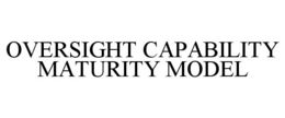 OVERSIGHT CAPABILITY MATURITY MODEL trademark