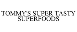 TOMMY'S SUPER TASTY SUPERFOODS trademark