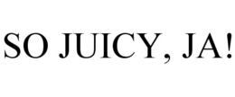 SO JUICY, JA! trademark