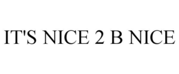 IT'S NICE 2 B NICE trademark