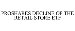 PROSHARES DECLINE OF THE RETAIL STORE ETF trademark