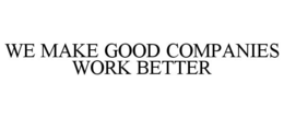 WE MAKE GOOD COMPANIES WORK BETTER trademark