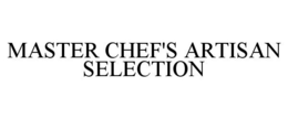 MASTER CHEF'S ARTISAN SELECTION trademark