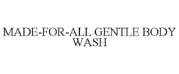 MADE-FOR-ALL GENTLE BODY WASH trademark