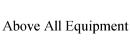 ABOVE ALL EQUIPMENT trademark