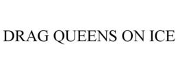 DRAG QUEENS ON ICE trademark