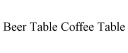 BEER TABLE COFFEE TABLE trademark