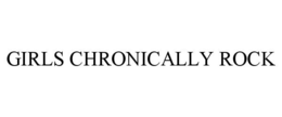 GIRLS CHRONICALLY ROCK trademark