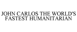 JOHN CARLOS THE WORLD'S FASTEST HUMANITARIAN trademark