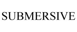 SUBMERSIVE trademark