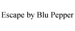 ESCAPE BY BLU PEPPER trademark